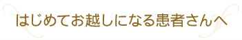 はじめてお越しになる患者さんへ